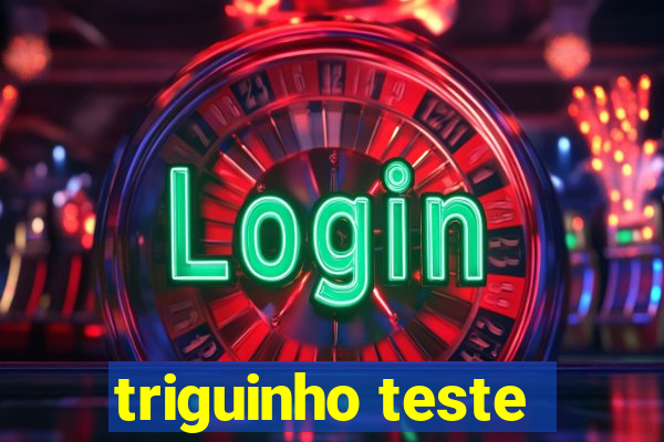 triguinho teste